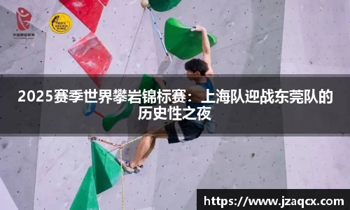 2025赛季世界攀岩锦标赛：上海队迎战东莞队的历史性之夜