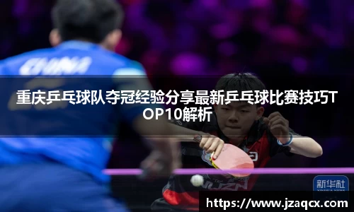 重庆乒乓球队夺冠经验分享最新乒乓球比赛技巧TOP10解析