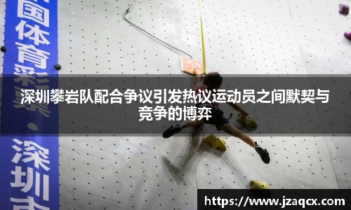 深圳攀岩队配合争议引发热议运动员之间默契与竞争的博弈